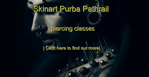 Skinart Purba Pathrail piercing classes-United Kingdom