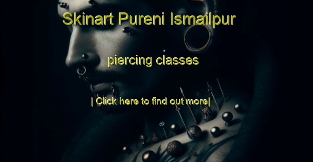 Skinart Pureni Ismailpur piercing classes-United Kingdom