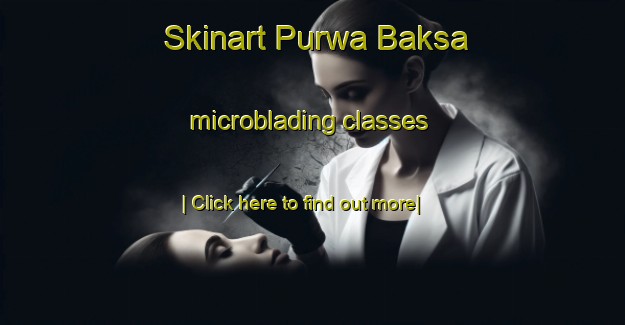 Skinart Purwa Baksa microblading classes-United Kingdom