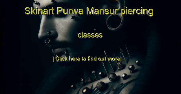 Skinart Purwa Mansur piercing classes-United Kingdom