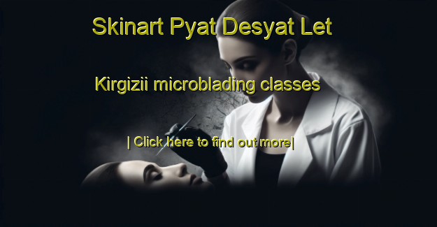 Skinart Pyat Desyat Let Kirgizii microblading classes-United Kingdom