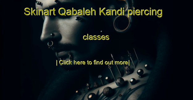 Skinart Qabaleh Kandi piercing classes-United Kingdom