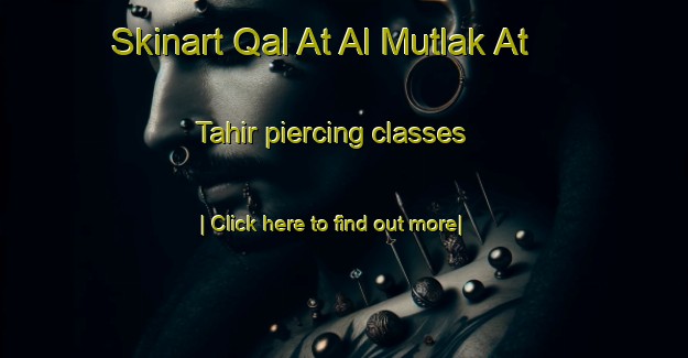 Skinart Qal At Al Mutlak At Tahir piercing classes-United Kingdom