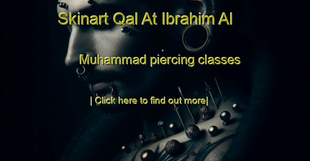 Skinart Qal At Ibrahim Al Muhammad piercing classes-United Kingdom