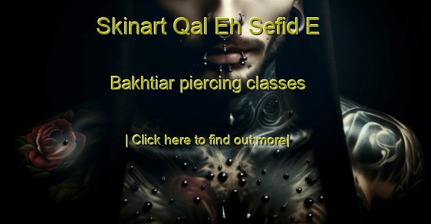 Skinart Qal Eh Sefid E Bakhtiar piercing classes-United Kingdom