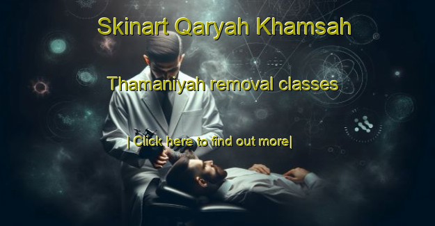 Skinart Qaryah Khamsah Thamaniyah removal classes-United Kingdom