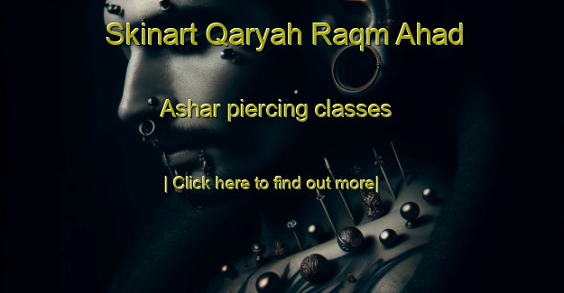 Skinart Qaryah Raqm Ahad  Ashar piercing classes-United Kingdom