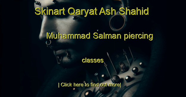 Skinart Qaryat Ash Shahid Muhammad Salman piercing classes-United Kingdom