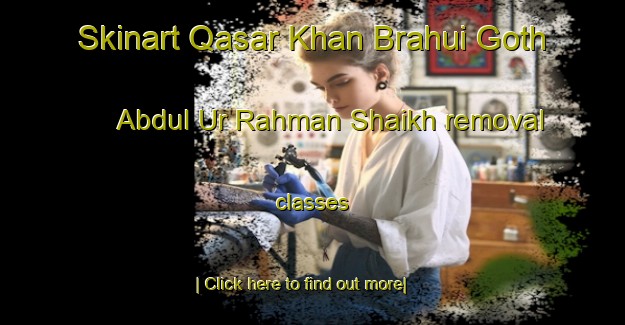 Skinart Qasar Khan Brahui Goth Abdul Ur Rahman Shaikh removal classes-United Kingdom