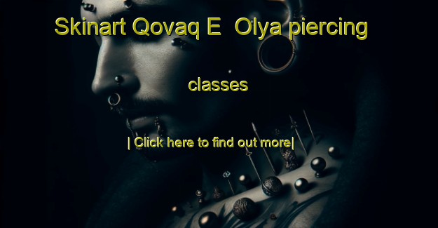 Skinart Qovaq E  Olya piercing classes-United Kingdom