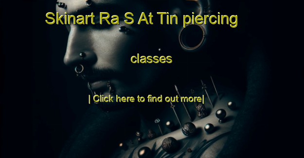 Skinart Ra S At Tin piercing classes-United Kingdom