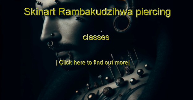 Skinart Rambakudzihwa piercing classes-United Kingdom