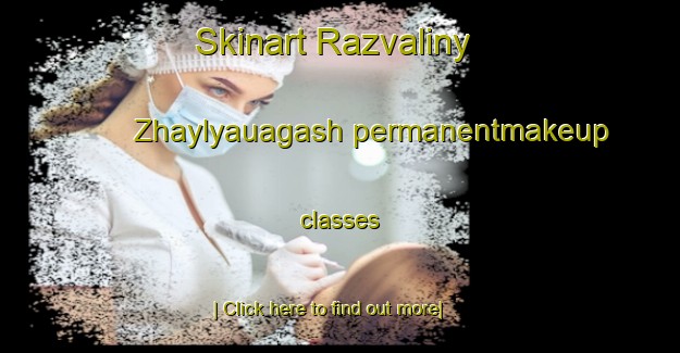 Skinart Razvaliny Zhaylyauagash permanentmakeup classes-United Kingdom