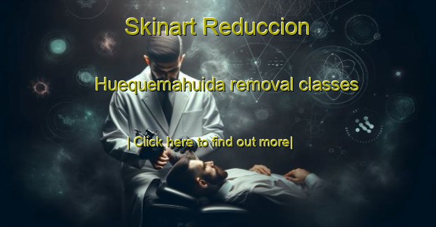 Skinart Reduccion Huequemahuida removal classes-United Kingdom