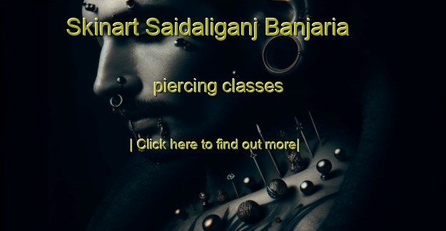 Skinart Saidaliganj Banjaria piercing classes-United Kingdom