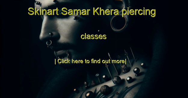 Skinart Samar Khera piercing classes-United Kingdom