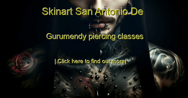 Skinart San Antonio De Gurumendy piercing classes-United Kingdom