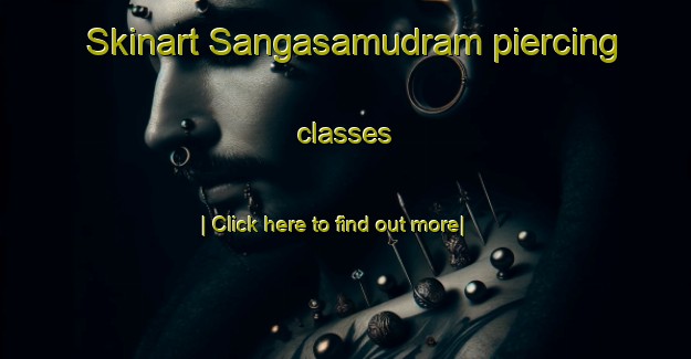 Skinart Sangasamudram piercing classes-United Kingdom