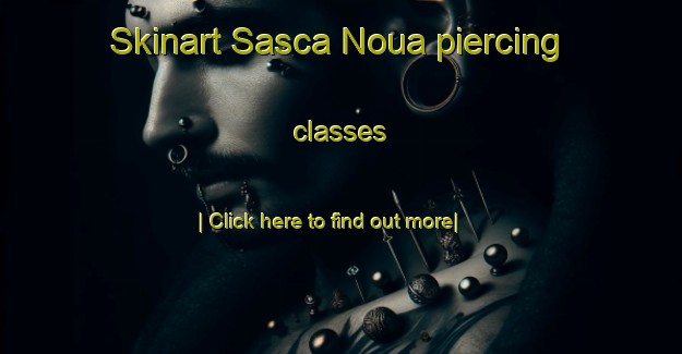 Skinart Sasca Noua piercing classes-United Kingdom