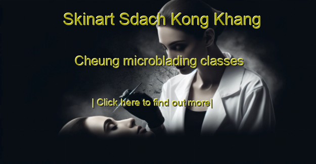 Skinart Sdach Kong Khang Cheung microblading classes-United Kingdom