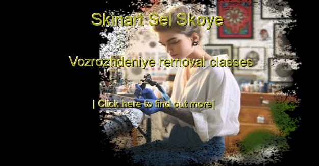 Skinart Sel Skoye Vozrozhdeniye removal classes-United Kingdom