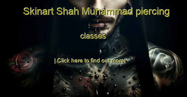 Skinart Shah Muhammad piercing classes-United Kingdom