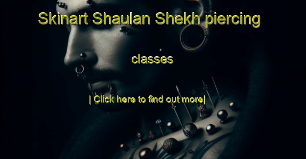 Skinart Shaulan Shekh piercing classes-United Kingdom