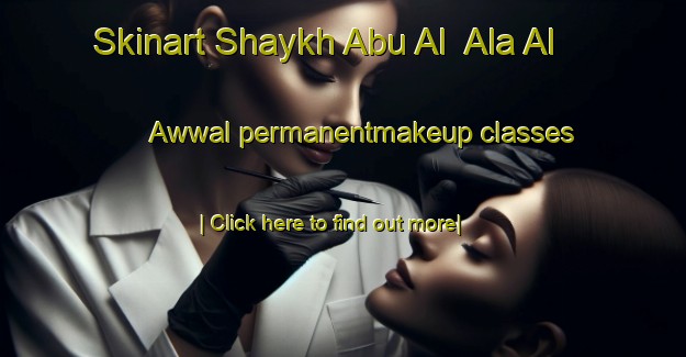 Skinart Shaykh Abu Al  Ala Al Awwal permanentmakeup classes-United Kingdom