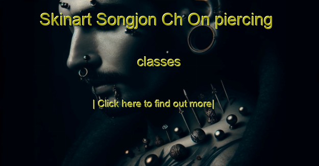 Skinart Songjon Ch On piercing classes-United Kingdom