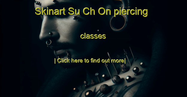 Skinart Su Ch On piercing classes-United Kingdom