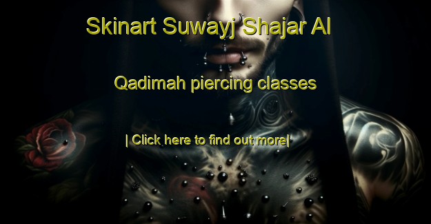 Skinart Suwayj Shajar Al Qadimah piercing classes-United Kingdom