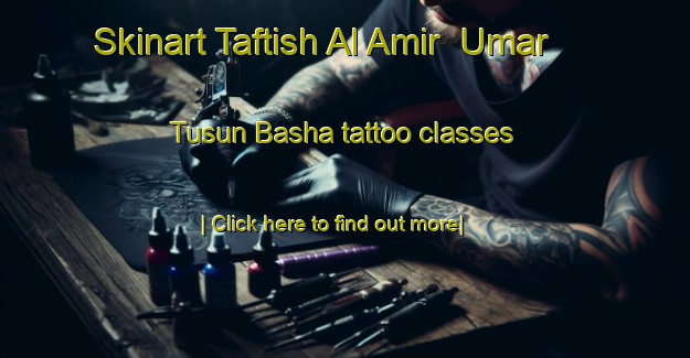 Skinart Taftish Al Amir  Umar Tusun Basha tattoo classes-United Kingdom