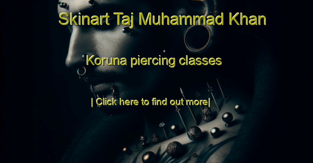 Skinart Taj Muhammad Khan Koruna piercing classes-United Kingdom