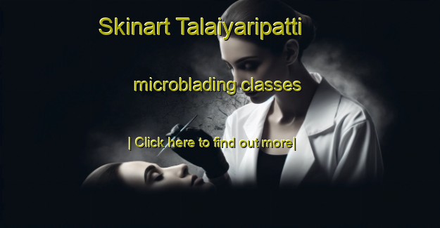 Skinart Talaiyaripatti microblading classes-United Kingdom