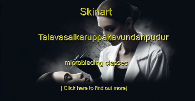 Skinart Talavasalkaruppakavundanpudur microblading classes-United Kingdom