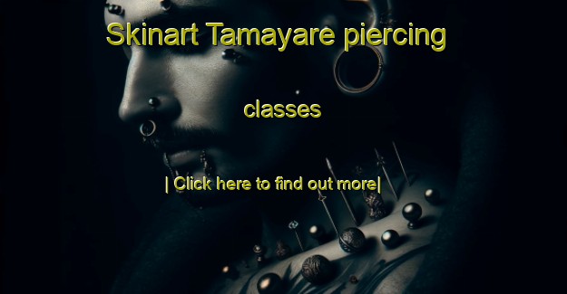 Skinart Tamayare piercing classes-United Kingdom