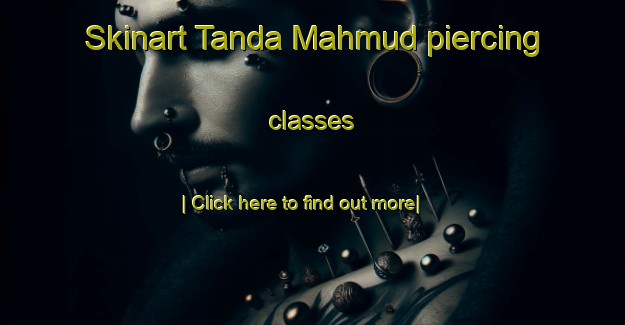 Skinart Tanda Mahmud piercing classes-United Kingdom