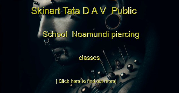 Skinart Tata D A V  Public School  Noamundi piercing classes-United Kingdom