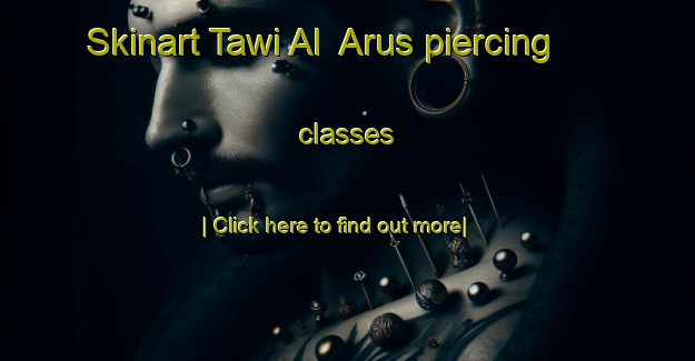 Skinart Tawi Al  Arus piercing classes-United Kingdom