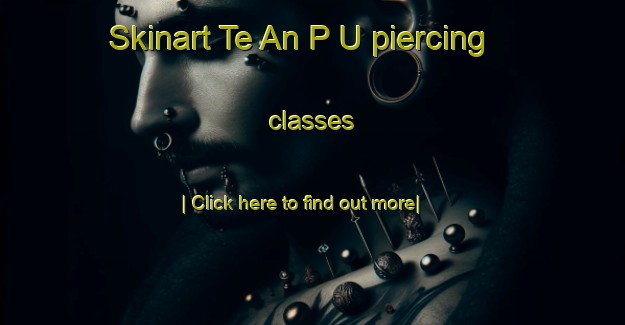 Skinart Te An P U piercing classes-United Kingdom