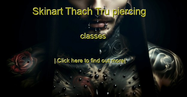 Skinart Thach Tru piercing classes-United Kingdom