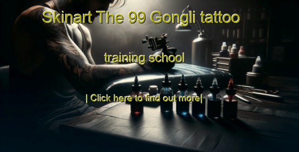 Skinart The 99 Gongli tattoo training school-United Kingdom