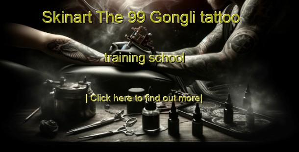 Skinart The 99 Gongli tattoo training school-United Kingdom