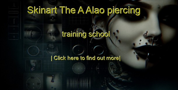 Skinart The A Alao piercing training school-United Kingdom