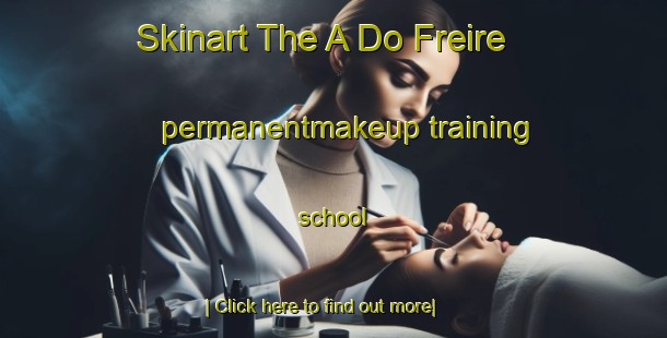 Skinart The A Do Freire permanentmakeup training school-United Kingdom