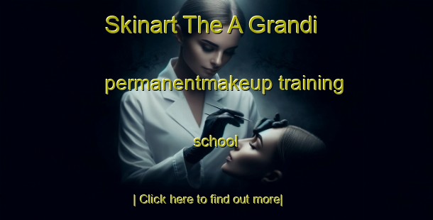 Skinart The A Grandi permanentmakeup training school-United Kingdom