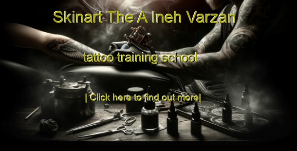 Skinart The A Ineh Varzan tattoo training school-United Kingdom