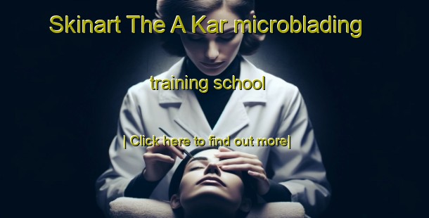 Skinart The A Kar microblading training school-United Kingdom