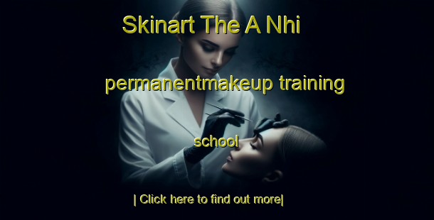 Skinart The A Nhi permanentmakeup training school-United Kingdom