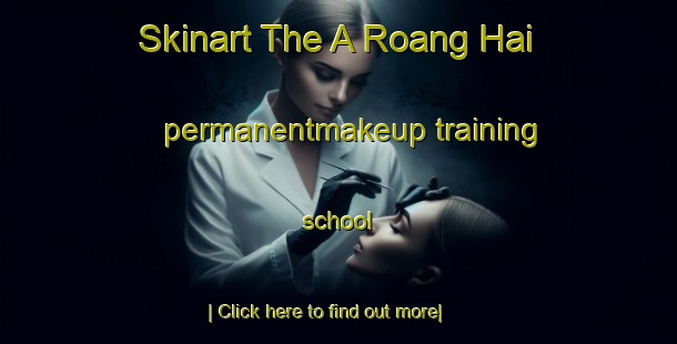 Skinart The A Roang Hai permanentmakeup training school-United Kingdom